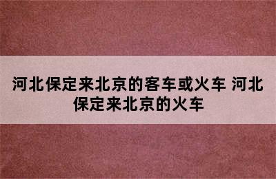 河北保定来北京的客车或火车 河北保定来北京的火车